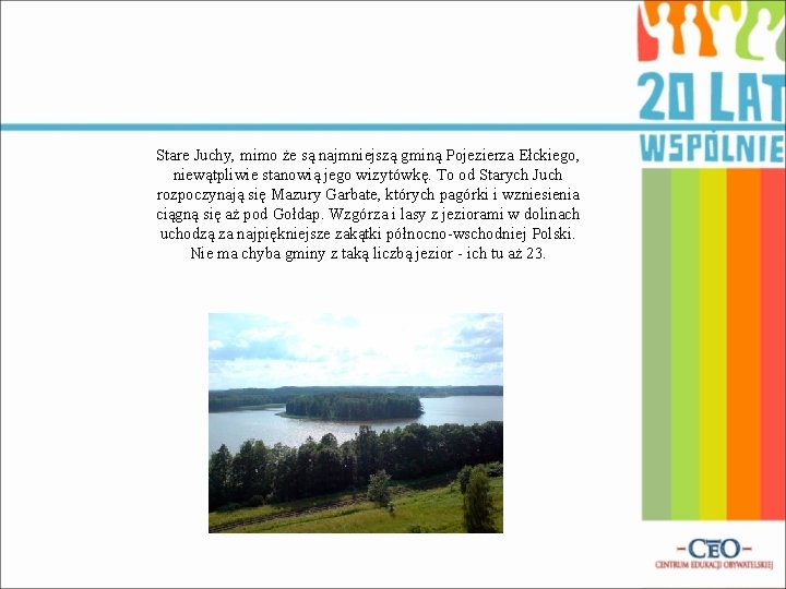 Stare Juchy, mimo że są najmniejszą gminą Pojezierza Ełckiego, niewątpliwie stanowią jego wizytówkę. To