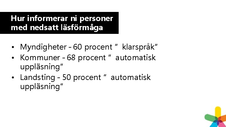 Hur informerar ni personer med nedsatt läsförmåga • Myndigheter – 60 procent ”klarspråk” • Hur informerar ni personer med nedsatt läsförmåga • Myndigheter – 60 procent ”klarspråk” •