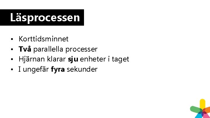 Läsprocessen • • Korttidsminnet Två parallella processer Hjärnan klarar sju enheter i taget I Läsprocessen • • Korttidsminnet Två parallella processer Hjärnan klarar sju enheter i taget I