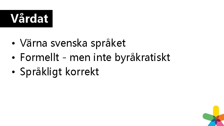 Vårdat • Värna svenska språket • Formellt - men inte byråkratiskt • Språkligt korrekt Vårdat • Värna svenska språket • Formellt - men inte byråkratiskt • Språkligt korrekt