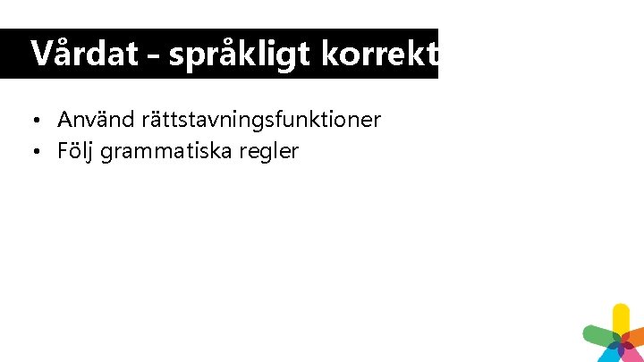 Vårdat – språkligt korrekt • Använd rättstavningsfunktioner • Följ grammatiska regler Vårdat – språkligt korrekt • Använd rättstavningsfunktioner • Följ grammatiska regler