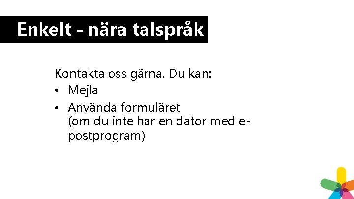 Enkelt – nära talspråk Kontakta oss gärna. Du kan: • Mejla • Använda formuläret Enkelt – nära talspråk Kontakta oss gärna. Du kan: • Mejla • Använda formuläret
