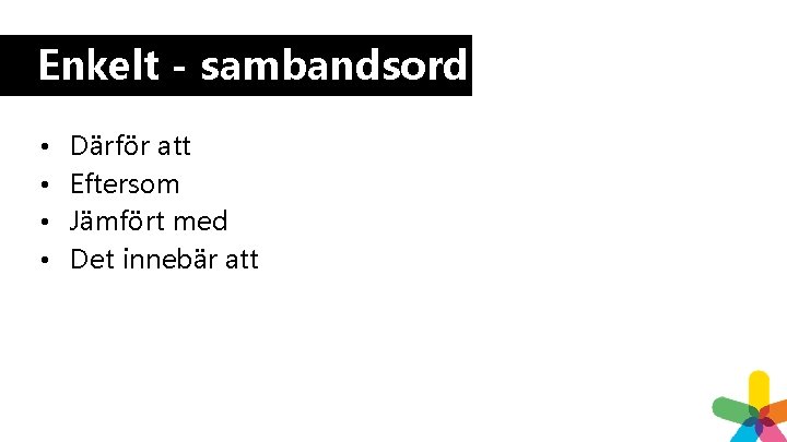 Enkelt - sambandsord • • Därför att Eftersom Jämfört med Det innebär att Enkelt - sambandsord • • Därför att Eftersom Jämfört med Det innebär att