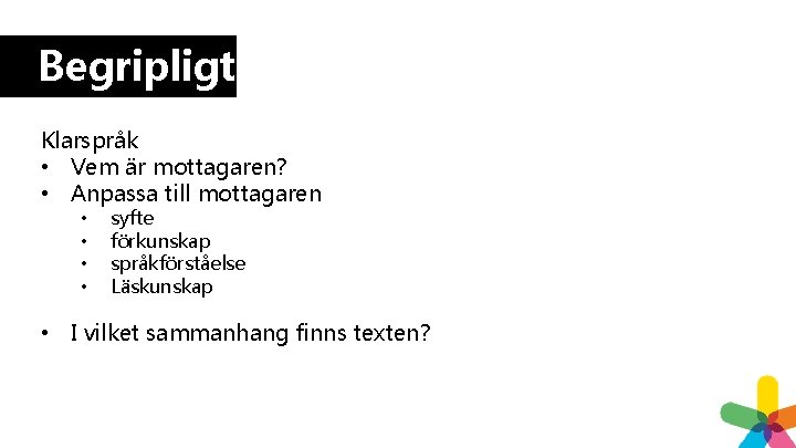 Begripligt Klarspråk • Vem är mottagaren? • Anpassa till mottagaren • • syfte förkunskap Begripligt Klarspråk • Vem är mottagaren? • Anpassa till mottagaren • • syfte förkunskap