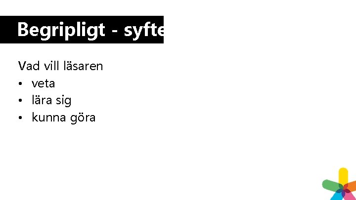 Begripligt - syfte Vad vill läsaren • veta • lära sig • kunna göra Begripligt - syfte Vad vill läsaren • veta • lära sig • kunna göra