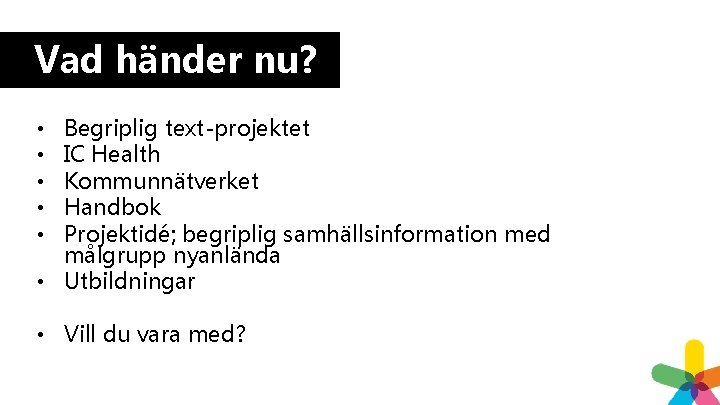 Vad händer nu? Begriplig text-projektet IC Health Kommunnätverket Handbok Projektidé; begriplig samhällsinformation med målgrupp Vad händer nu? Begriplig text-projektet IC Health Kommunnätverket Handbok Projektidé; begriplig samhällsinformation med målgrupp
