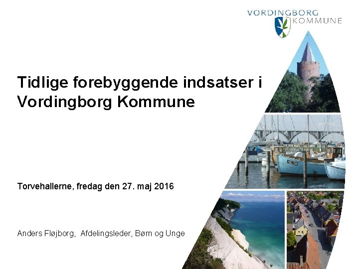 Tidlige forebyggende indsatser i Vordingborg Kommune Torvehallerne, fredag den 27. maj 2016 Anders Fløjborg,