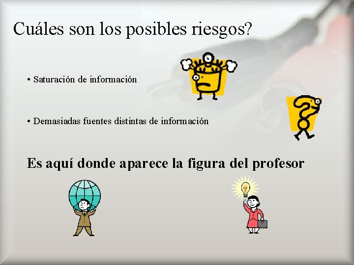 Cuáles son los posibles riesgos? • Saturación de información • Demasiadas fuentes distintas de