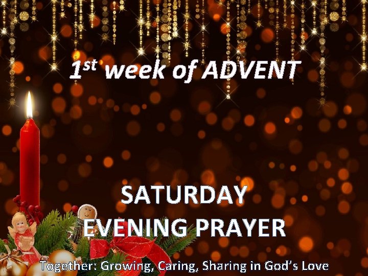 st 1 week of ADVENT SATURDAY EVENING PRAYER Together: Growing, Caring, Sharing in God’s