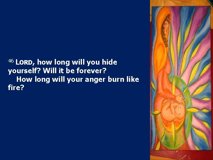 46 LORD, how long will you hide yourself? Will it be forever? How long