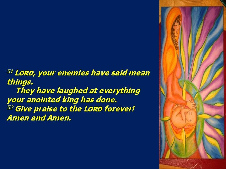 51 LORD, your enemies have said mean things. They have laughed at everything your