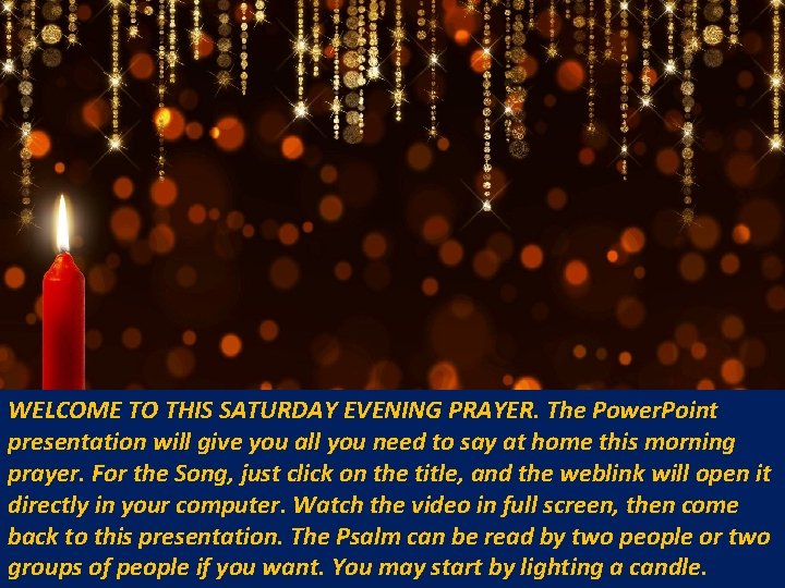 WELCOME TO THIS SATURDAY EVENING PRAYER. The Power. Point presentation will give you all