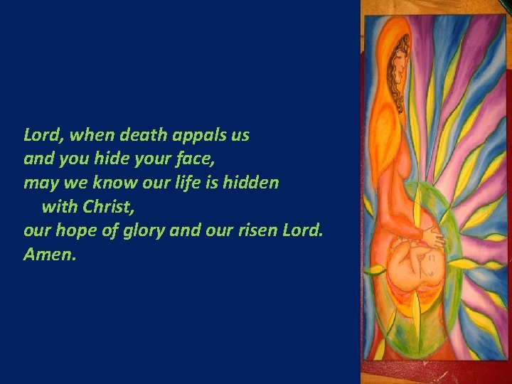 Lord, when death appals us and you hide your face, may we know our