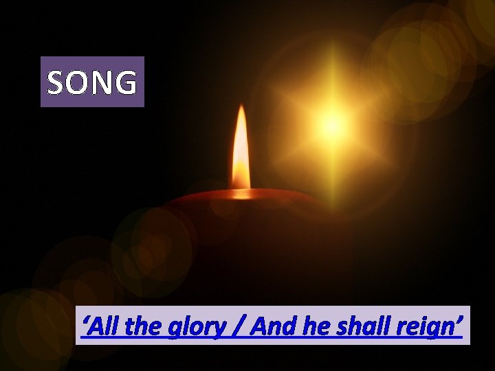 SONG ‘All the glory / And he shall reign’ 