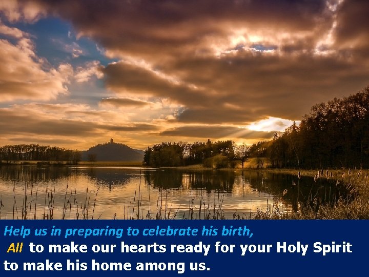 Help us in preparing to celebrate his birth, All to make our hearts ready
