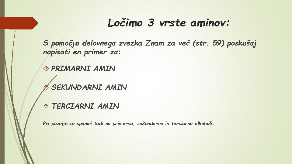 Ločimo 3 vrste aminov: S pomočjo delovnega zvezka Znam za več (str. 59) poskušaj