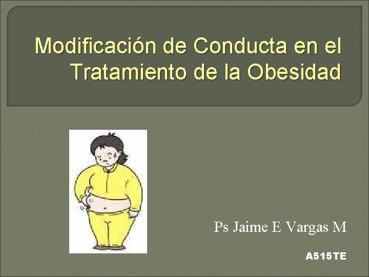 Modificación de Conducta en el Tratamiento de la Obesidad Ps Jaime E Vargas M