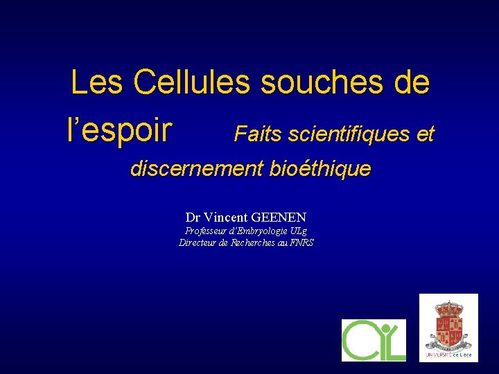 Les Cellules souches de l’espoir Faits scientifiques et discernement bioéthique Dr Vincent GEENEN Professeur