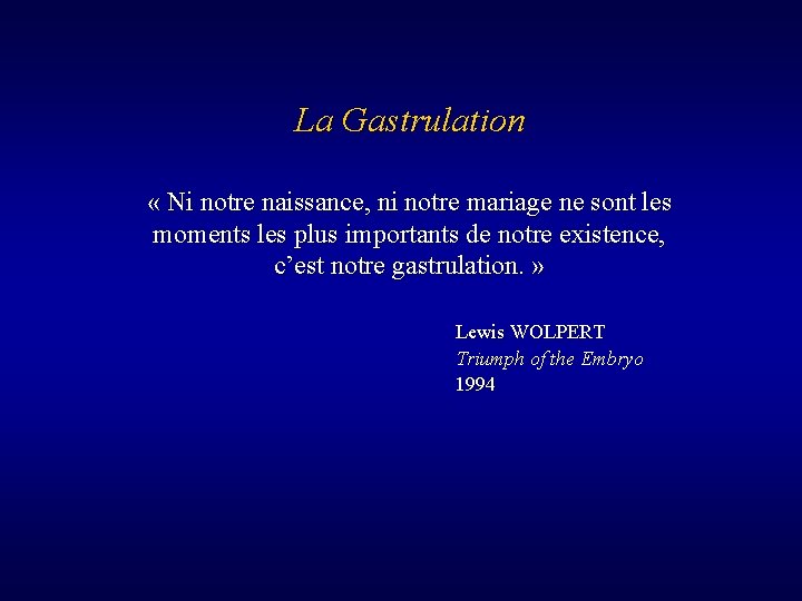 La Gastrulation « Ni notre naissance, ni notre mariage ne sont les moments les