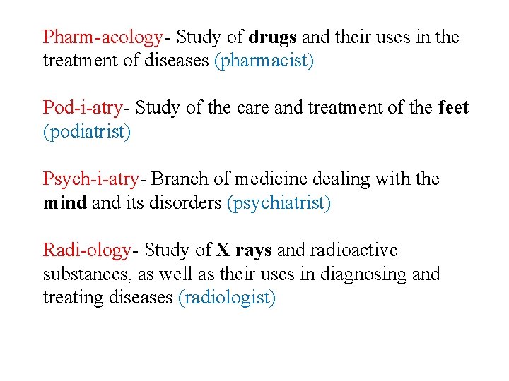 Pharm-acology- Study of drugs and their uses in the treatment of diseases (pharmacist) Pod-i-atry-