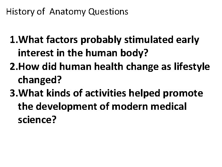 History of Anatomy Questions 1. What factors probably stimulated early interest in the human