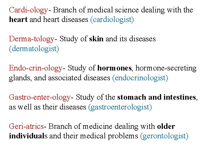 Cardi-ology- Branch of medical science dealing with the heart and heart diseases (cardiologist) Derma-tology-