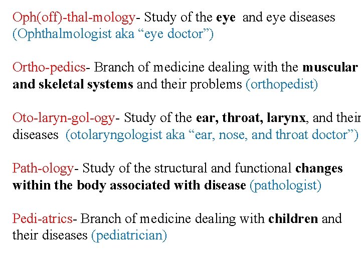 Oph(off)-thal-mology- Study of the eye and eye diseases (Ophthalmologist aka “eye doctor”) Ortho-pedics- Branch