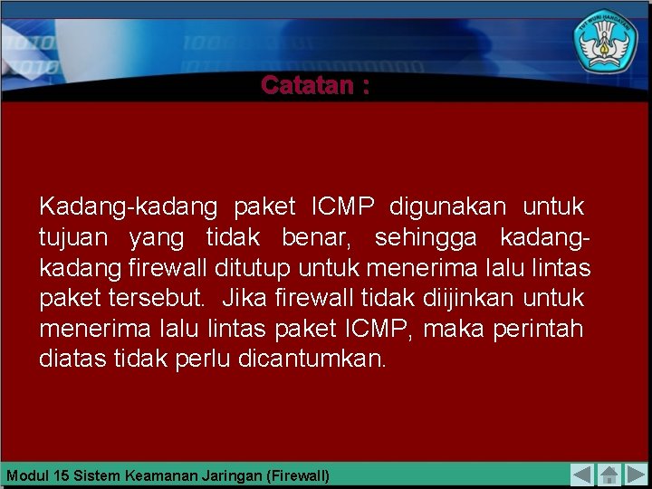 Catatan : Kadang-kadang paket ICMP digunakan untuk tujuan yang tidak benar, sehingga kadang firewall