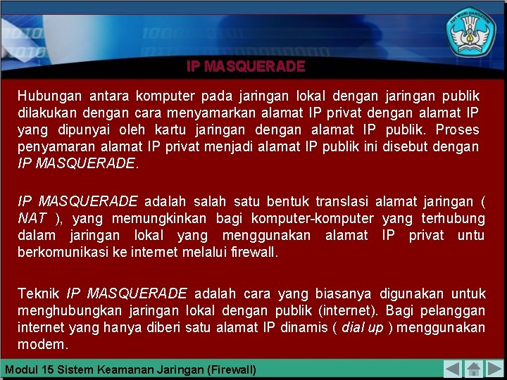 IP MASQUERADE Hubungan antara komputer pada jaringan lokal dengan jaringan publik dilakukan dengan cara