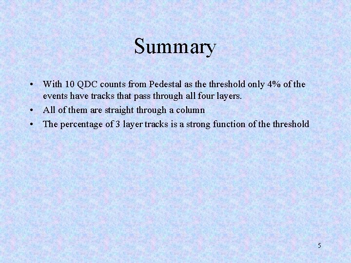 Summary • With 10 QDC counts from Pedestal as the threshold only 4% of