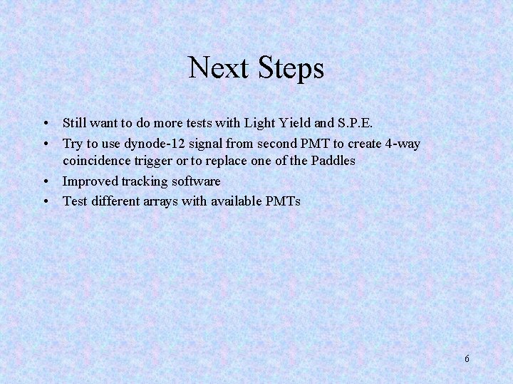 Next Steps • Still want to do more tests with Light Yield and S.