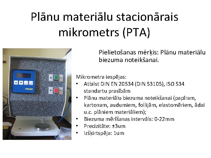 Plānu materiālu stacionārais mikrometrs (PTA) Pielietošanas mērķis: Plānu materiālu biezuma noteikšanai. Mikrometra iespējas: •