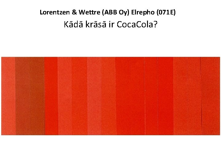 Lorentzen & Wettre (ABB Oy) Elrepho (071 E) Kādā krāsā ir Coca. Cola? 
