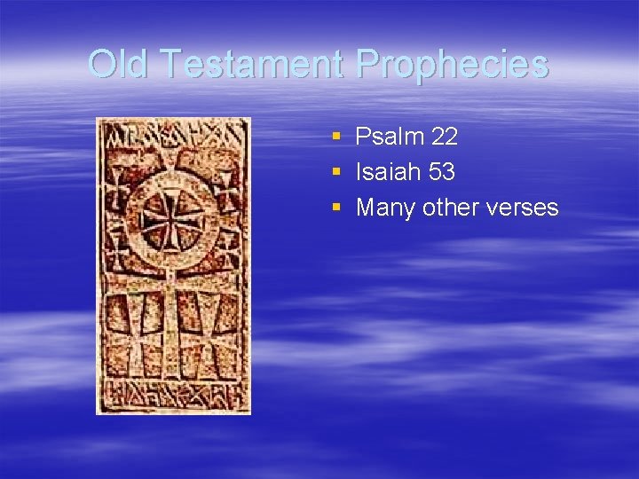 Old Testament Prophecies § § § Psalm 22 Isaiah 53 Many other verses 