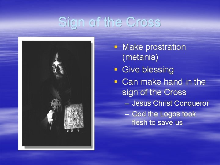 Sign of the Cross § Make prostration (metania) § Give blessing § Can make