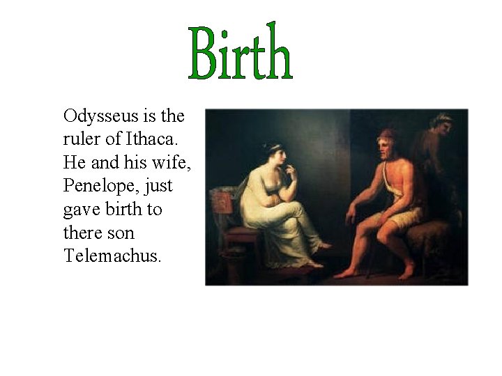 Odysseus is the ruler of Ithaca. He and his wife, Penelope, just gave birth