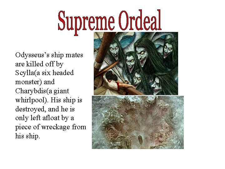 Odysseus’s ship mates are killed off by Scylla(a six headed monster) and Charybdis(a giant