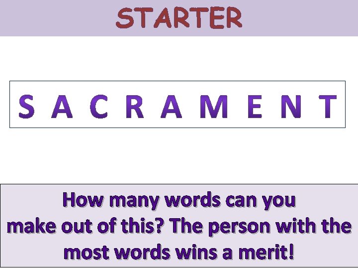 STARTER How many words can you make out of this? The person with the