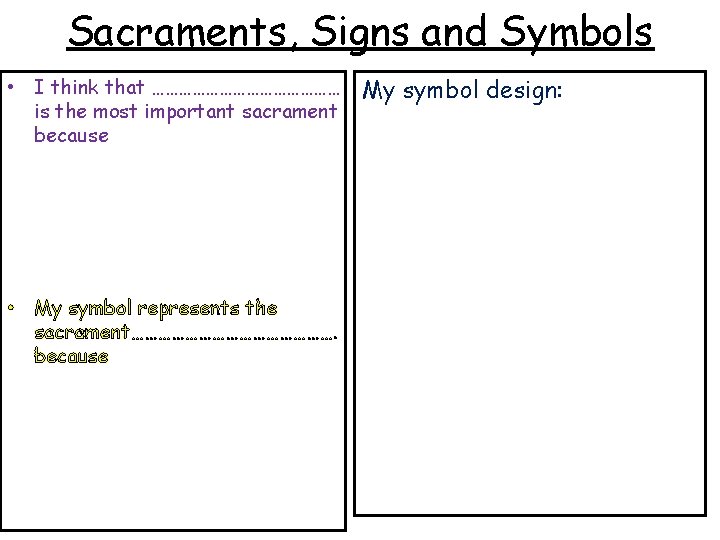 Sacraments, Signs and Symbols • I think that ………………… is the most important sacrament