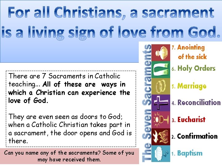 There are 7 Sacraments in Catholic teaching. . . All of these are ways