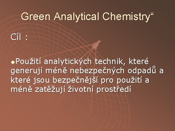 Green Analytical Chemistry“ Cíl : Použití analytických technik, které generují méně nebezpečných odpadů a