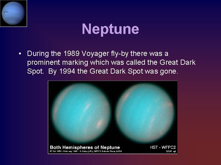 Neptune • During the 1989 Voyager fly-by there was a prominent marking which was