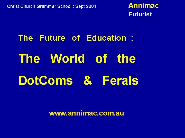 Christ Church Grammar School : Sept 2004 Annimac Futurist The Future of Education :