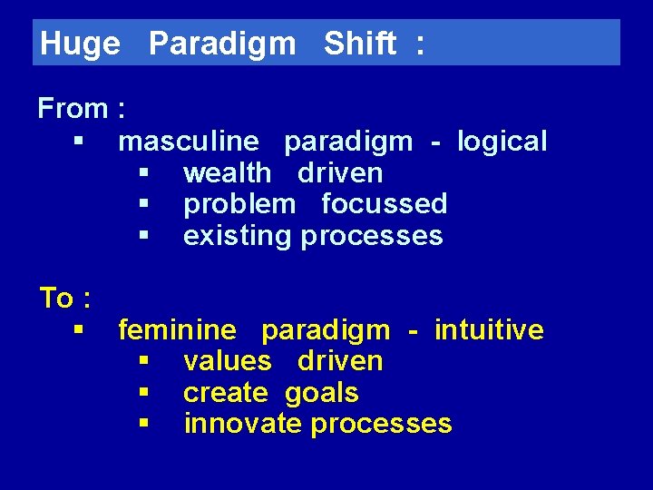 Huge Paradigm Shift : From : § masculine paradigm - logical § wealth driven