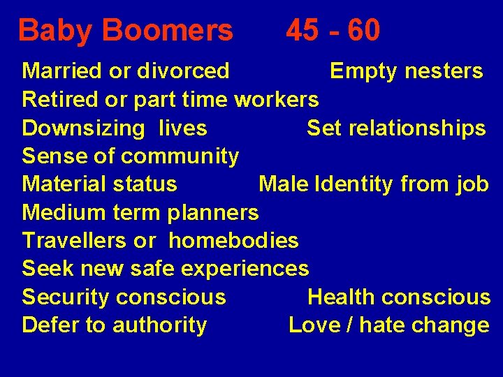 Baby Boomers 45 - 60 Married or divorced Empty nesters Retired or part time