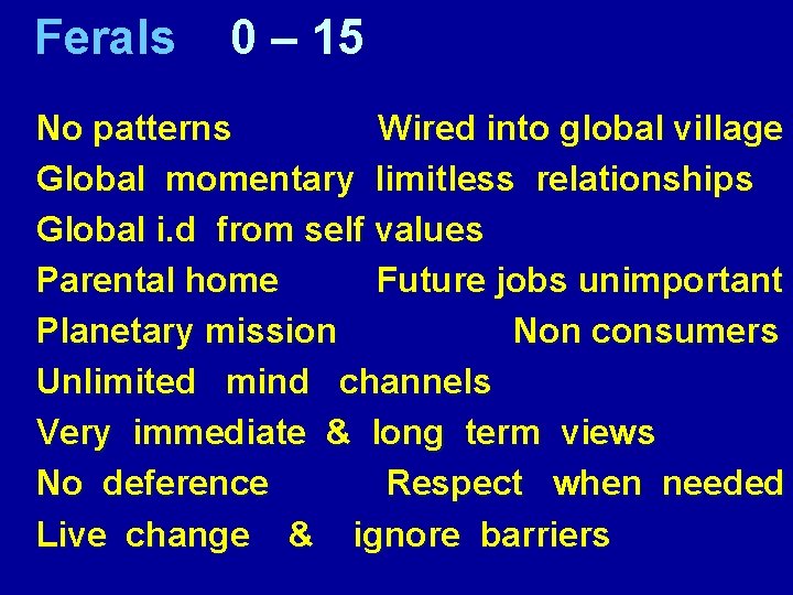 Ferals 0 – 15 No patterns Wired into global village Global momentary limitless relationships