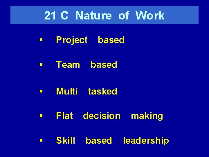 21 C Nature of Work § Project § Team based § Multi tasked §