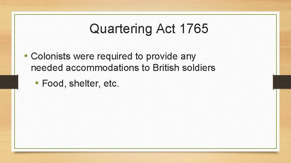 Quartering Act 1765 • Colonists were required to provide any needed accommodations to British
