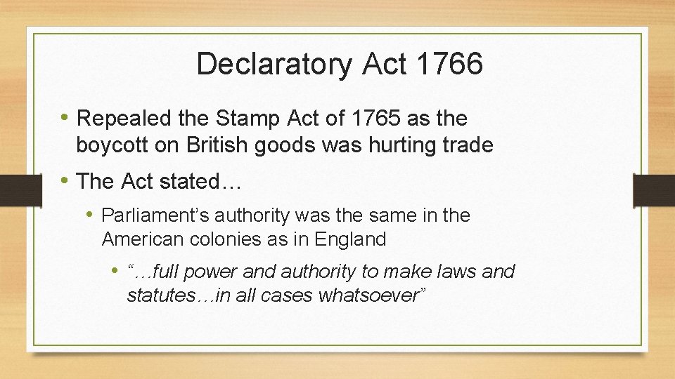 Declaratory Act 1766 • Repealed the Stamp Act of 1765 as the boycott on