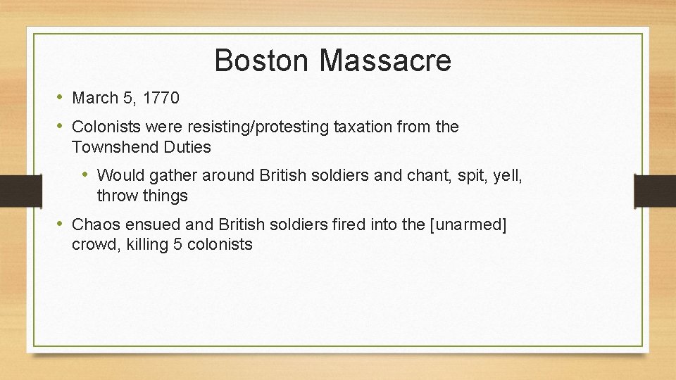 Boston Massacre • March 5, 1770 • Colonists were resisting/protesting taxation from the Townshend